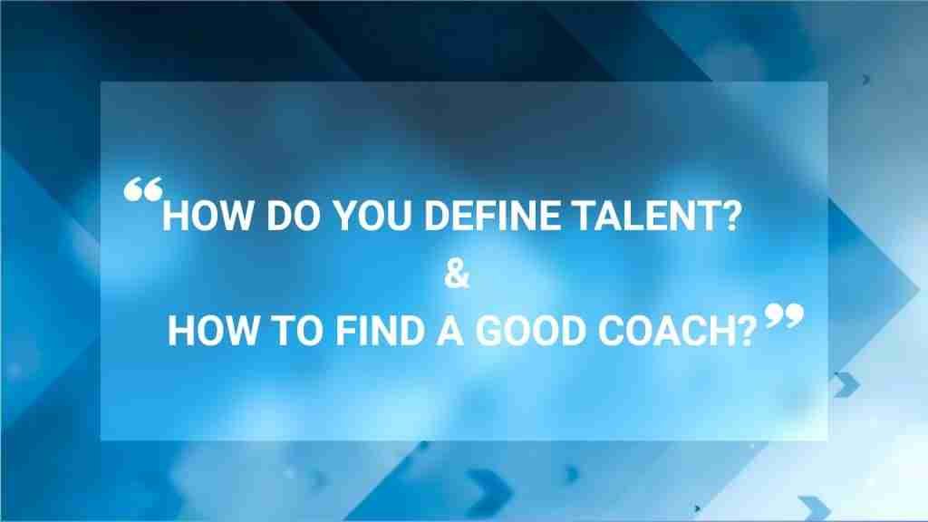 How do you define Talent How to find a good Coach