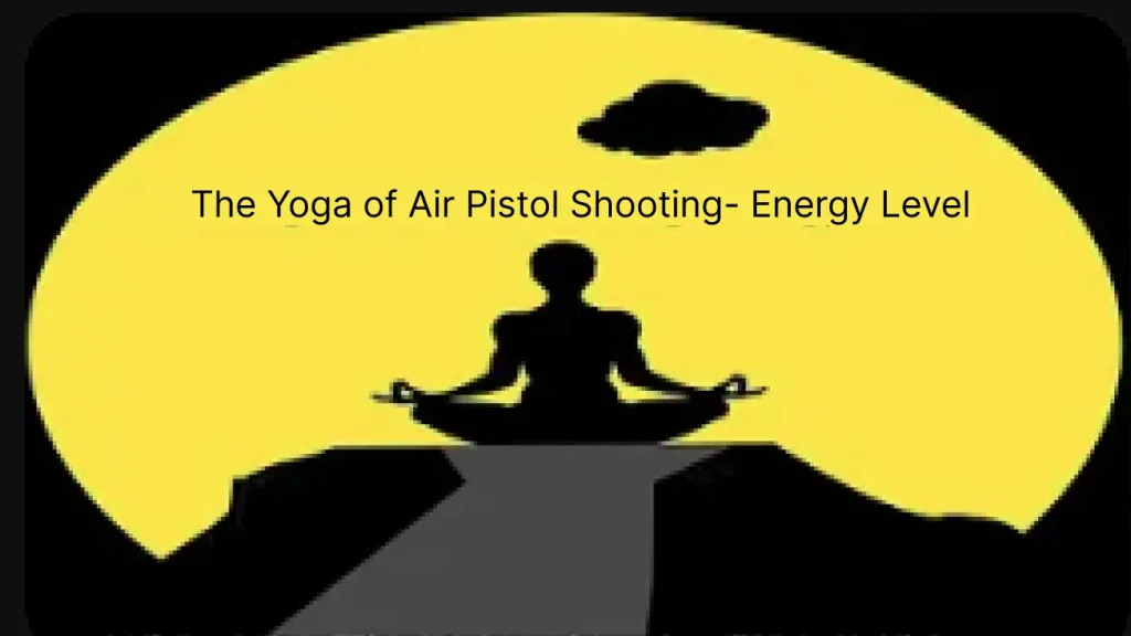 The Yoga of Air Pistol Shooting – Energy Level II